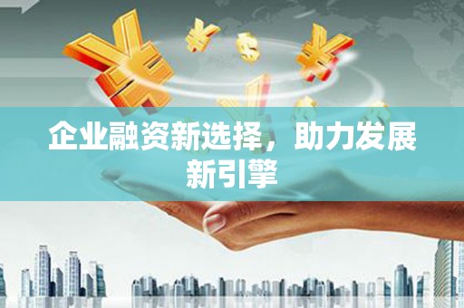 遂川企业融资新选择，助力发展新引擎