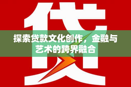 遂川探索贷款文化创作，金融与艺术的跨界融合