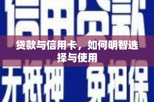 遂川贷款与信用卡，如何明智选择与使用