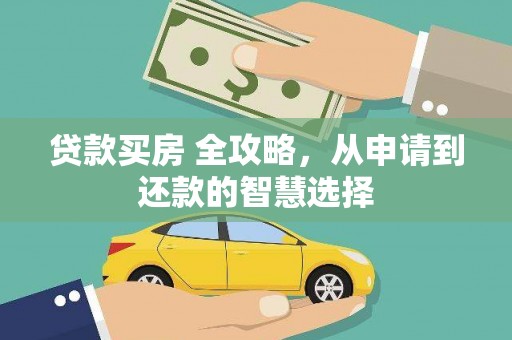 遂川贷款买房 全攻略，从申请到还款的智慧选择
