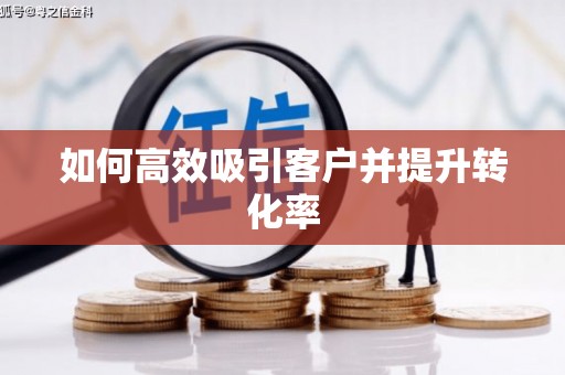 遂川如何高效吸引客户并提升转化率