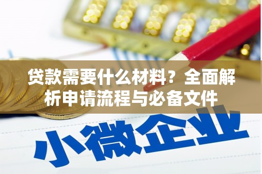 遂川贷款需要什么材料？全面解析申请流程与必备文件
