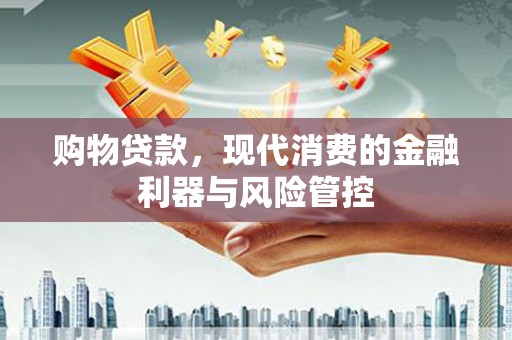 遂川购物贷款，现代消费的金融利器与风险管控