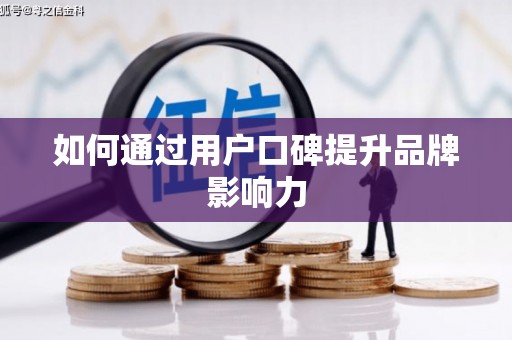 遂川如何通过用户口碑提升品牌影响力