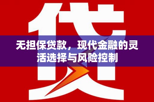 遂川无担保贷款，现代金融的灵活选择与风险控制