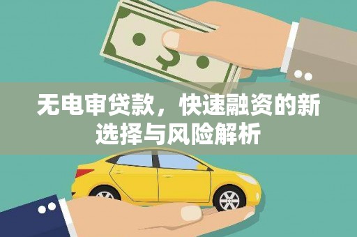 遂川无电审贷款，快速融资的新选择与风险解析