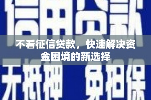 遂川不看征信贷款，快速解决资金困境的新选择
