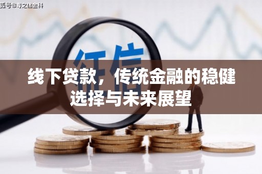 遂川线下贷款，传统金融的稳健选择与未来展望