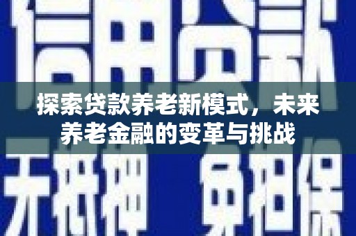遂川探索贷款养老新模式，未来养老金融的变革与挑战