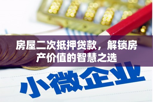 遂川房屋二次抵押贷款，解锁房产价值的智慧之选