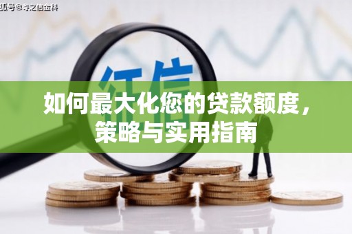 遂川如何最大化您的贷款额度，策略与实用指南