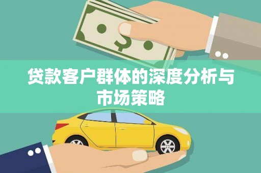 遂川贷款客户群体的深度分析与市场策略