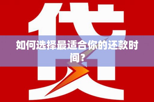 遂川如何选择最适合你的还款时间？