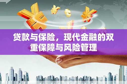 遂川贷款与保险，现代金融的双重保障与风险管理