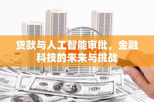 遂川贷款与人工智能审批，金融科技的未来与挑战