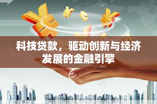 遂川科技贷款，驱动创新与经济发展的金融引擎