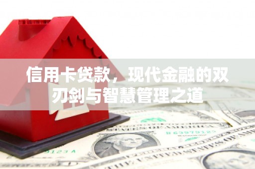 遂川信用卡贷款，现代金融的双刃剑与智慧管理之道