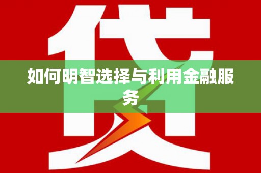 遂川如何明智选择与利用金融服务