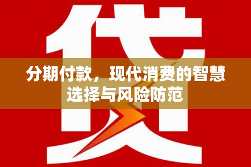 遂川分期付款，现代消费的智慧选择与风险防范