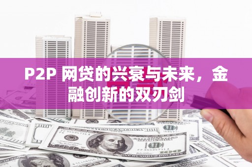 遂川P2P 网贷的兴衰与未来，金融创新的双刃剑