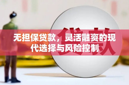 遂川无担保贷款，灵活融资的现代选择与风险控制