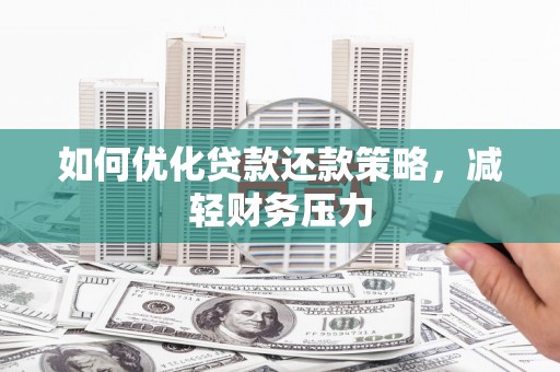 遂川如何优化贷款还款策略，减轻财务压力