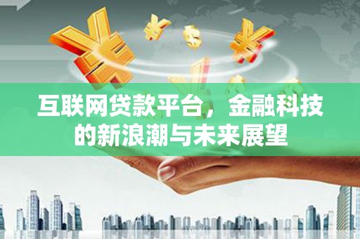 遂川互联网贷款平台，金融科技的新浪潮与未来展望