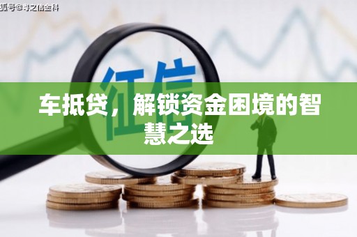 遂川车抵贷，解锁资金困境的智慧之选