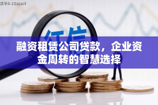 遂川融资租赁公司贷款，企业资金周转的智慧选择