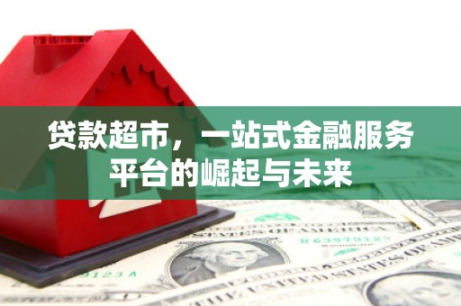 遂川贷款超市，一站式金融服务平台的崛起与未来