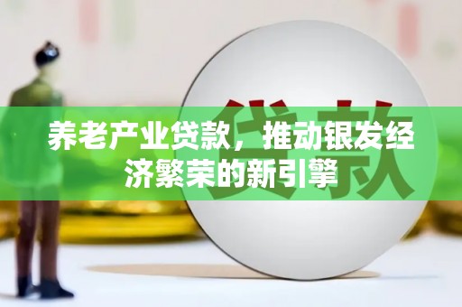 遂川养老产业贷款，推动银发经济繁荣的新引擎