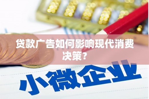 遂川贷款广告如何影响现代消费决策？