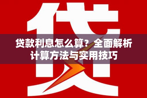 遂川贷款利息怎么算？全面解析计算方法与实用技巧