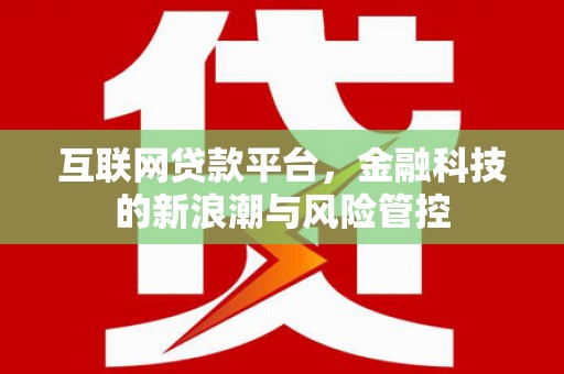 遂川互联网贷款平台，金融科技的新浪潮与风险管控