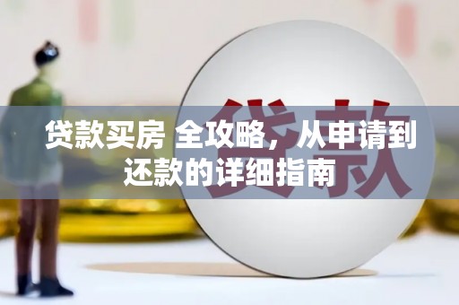 遂川贷款买房 全攻略，从申请到还款的详细指南