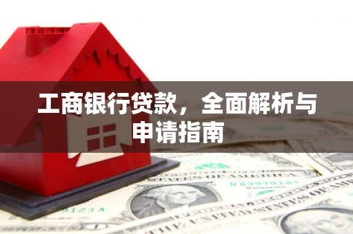 遂川工商银行贷款，全面解析与申请指南
