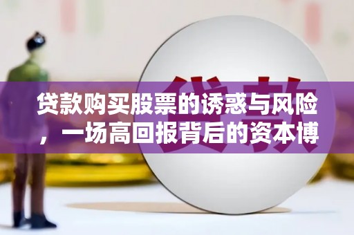 遂川贷款购买股票的诱惑与风险，一场高回报背后的资本博弈