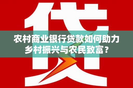 遂川农村商业银行贷款如何助力乡村振兴与农民致富？