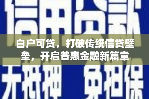 遂川白户可贷，打破传统信贷壁垒，开启普惠金融新篇章