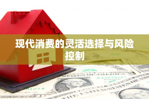 遂川现代消费的灵活选择与风险控制