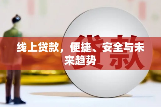 遂川线上贷款，便捷、安全与未来趋势