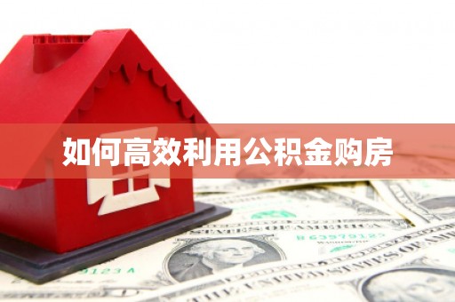 遂川如何高效利用公积金购房